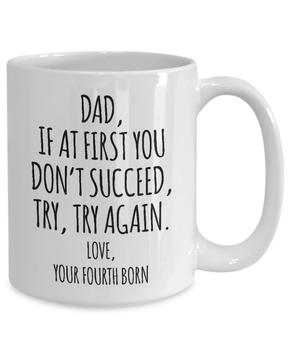 Father's Day Mug from Fourth Born Child If at First You Don't Succeed Try Try Again Funny Coffee Cup