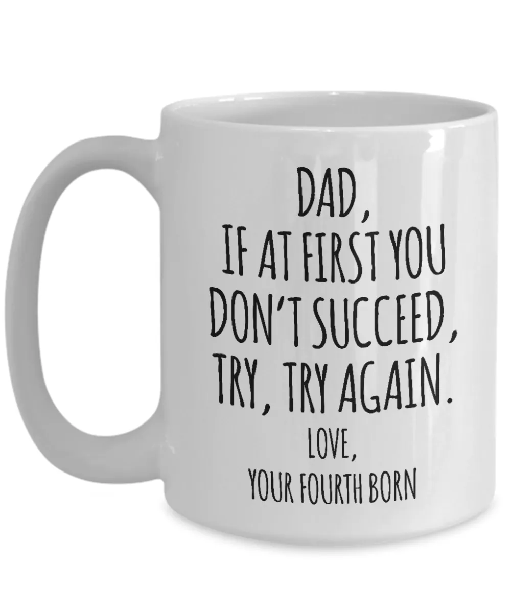 Father's Day Mug from Fourth Born Child If at First You Don't Succeed Try Try Again Funny Coffee Cup