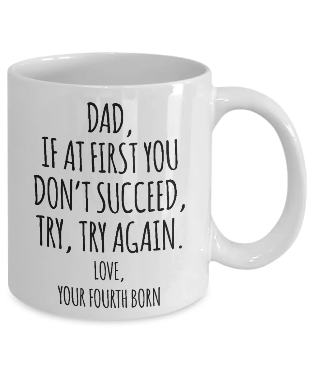 Father's Day Mug from Fourth Born Child If at First You Don't Succeed Try Try Again Funny Coffee Cup