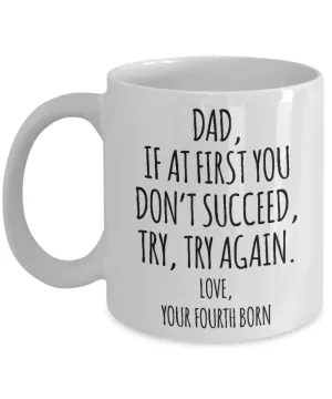 Father's Day Mug from Fourth Born Child If at First You Don't Succeed Try Try Again Funny Coffee Cup